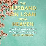 The Husband on Loan from Heaven: A Widow's Journey of Hope, Healing, and Heavenly Signs