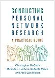 Conducting Personal Network Research: A Practical Guide (Methodology in the Social Sciences Series)