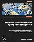 Modern API Development with Spring 6 and Spring Boot 3: Design scalable, viable, and reactive APIs with REST, gRPC, and GraphQL using Java 17 and Spring Boot 3