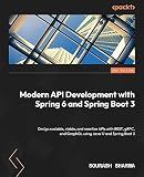 Modern API Development with Spring 6 and Spring Boot 3: Design scalable, viable, and reactive APIs with REST, gRPC, and GraphQL using Java 17 and Spring Boot 3