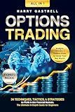 Options Trading [All-in-1]: 34 Techniques, Tactics, & Strategies to Profit in the Financial Markets. The Ultimate In-Depth Guide for Beginners. Analyze, Execute, & Reduce Risks to Grow Your Net Worth