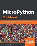 MicroPython Cookbook: Over 110 practical recipes for programming embedded systems and microcontrollers with Python