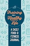 Training for a Healthy Life: A Daily Food and Fitness Journal