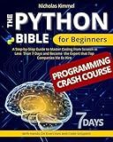The Python Bible for Beginners: A Step-By-Step Guide to Master Coding from Scratch in Less Than 7 Days and Become the Expert that Top Companies Vie to Hire (with Hands-On Exercises and Code Snippets)