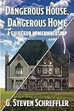Dangerous House, Dangerous Home: A Guide for Homeownership....