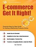 E-commerce Get It Right!: Essential Step by Step Guide for Selling & Marketing Products Online. Insider Secrets, Key Strategies & Practical Tips - Simplified for Your StartUp & Small Business