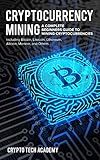 Cryptocurrency Mining: A Complete Beginners Guide to Mining Cryptocurrencies, Including Bitcoin, Litecoin, Ethereum, Altcoin, Monero, and Others