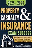 Property and Casualty Insurance Exam Success: 5 Full-Length Exams, 600+ Practice Questions & Detailed Answer Explanations for Guaranteed First-Attempt Success (Apex Academic Exam Success)