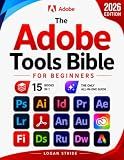 The Adobe Tools Bible for Beginners: Workflows, Templates & Time-Saving Shortcuts | The Most Complete Guide to Photoshop, Illustrator, Lightroom, After Effects, and Every Adobe App