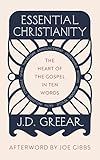 Essential Christianity: The Heart of the Gospel in Ten Words (What is Christianity - an introduction to Christian beliefs and meaning)