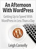 An Afternoon With WordPress — Get up to Speed With WordPress in Less Than a Day
