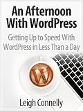 An Afternoon With WordPress — Get up to Speed With WordPress in Less Than a Day