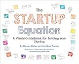 The Startup Equation: A Visual Guidebook to Building Your Startup