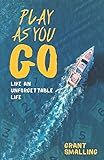 Play As You Go: Live An Unforgettable Life