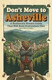 Don't Move To Asheville: A Ruthlessly Honest Guide That Will Ruin Everywhere Else