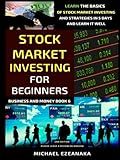 Stock Market Investing For Beginners (2nd Edition): Learn The Basics Of Stock Market Investing And Strategies In 5 Days And Learn It Well (Business And Money Series)