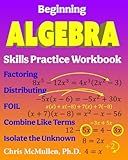 Beginning Algebra Skills Practice Workbook: Factoring, Distributing, FOIL, Combine Like Terms, Isolate the Unknown