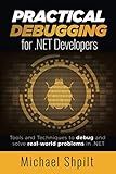 Practical Debugging for .NET Developers: Tools and Techniques to debug and solve real-world problems in .NET