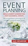Event Planning: Management & Marketing For Successful Events: Become an event planning pro & create a successful event series