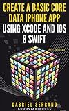 Create a Basic Core Data iPhone App using Xcode and iOS8 Swift (GoodStartBooks Swift Programming)
