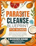 The Parasite Cleanse Blueprint for Women: Reclaim Your Body, Eliminate Parasites, Restore Energy, Heal the Gut, and Regain Clarity—with Daily Checklists, Herbal Tools, and a Proven 4-Week Plan