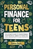 Personal Finance For Teens: The Ultimate Guide To Transforming Your Financial Game At A Young Age - Learn, Earn, And Invest To Grow Your Wealth (The ... Confidence, Success and Independence)