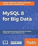 MySQL 8 for Big Data: Effective data processing with MySQL 8, Hadoop, NoSQL APIs, and other Big Data tools