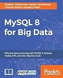 MySQL 8 for Big Data: Effective data processing with MySQL 8, Hadoop, NoSQL APIs, and other Big Data tools