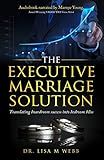The Executive Marriage Solution: Translating Boardroom Success into Bedroom Bliss