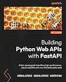 Building Python Web APIs with FastAPI: A fast-paced guide to building high-performance, robust web APIs with very little boilerplate code