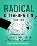 Radical Collaboration: Five Essential Skills to Overcome Defensiveness and Build Successful Relationships