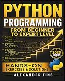 Python Programming From Beginner to Expert Level: Hands-On Projects, Step-by-Step, Flask+SQLite & REST APIs, Testing/Debugging. With Exercises & Solutions to Finish What You Start.