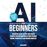 AI FOR BEGINNERS: GENERATIVE AI AND CHATGPT: REAL-WORLD EXAMPLES AND RECOMMENDED AI TOOLS TO BOOST INCOME, PRODUCTIVITY, AND ENHANCE HOME LIFE