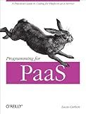 Programming for PaaS: A Practical Guide to Coding for Platform-as-a-Service