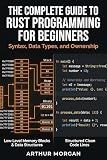 The Complete Guide to Rust Programming for Beginners: Syntax, Data Types, and Ownership