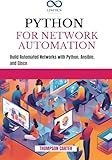 PYTHON FOR NETWORK AUTOMATION: Build Automated Networks with Python, Ansible, and Cisco