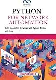 PYTHON FOR NETWORK AUTOMATION: Build Automated Networks with Python, Ansible, and Cisco