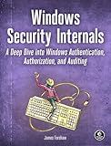 Windows Security Internals: A Deep Dive into Windows Authentication, Authorization, and Auditing