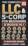 The Complete LLC & S-Corp Beginner's Guide: [2 books in 1] The Easy Way to Create & Manage Your Limited Liability Company or S Corporation so You Can Focus on What Matters Most (Start a Business)