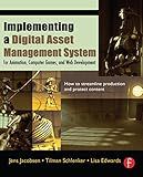 Implementing a Digital Asset Management System: For Animation, Computer Games, and Web Development
