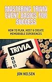 Mastering Trivia Event Basics for Success: How to Plan, Host & Create Memorable Experiences (Mastering Bar & Restaurant Trivia Book 1)