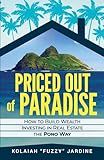 Priced Out of Paradise: How to Build Wealth Investing in Real Estate the Pono Way