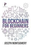 Blockchain For Beginners: The Step-by-Step Guide, from beginner to advanced strategies. Create An Additional Income Stream And Improve Your Life.