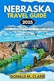 NEBRASKA TRAVEL GUIDE 2025: Discover Hidden Gems, Must-See Destinations, and Local Secrets in the Heart of the Great Plains (World Exploring Travel Guide)
