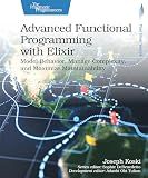 Advanced Functional Programming with Elixir: Model Behavior, Manage Complexity, and Maximize Maintainability