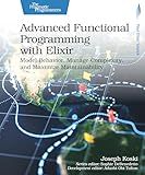 Advanced Functional Programming with Elixir: Model Behavior, Manage Complexity, and Maximize Maintainability