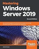 Mastering Windows Server 2019: The complete guide for IT professionals to install and manage Windows Server 2019 and deploy new capabilities