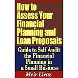 How to Assess Your Financial Planning and Loan Proposals - Guide to Self Audit the Financial Planning in a Small Business