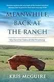 Meanwhile, Back at the Ranch: My Favorite Tales of Old Wyoming