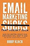 Email Marketing That Doesn't Suck: Have Fun Writing Emails Your Subscribers Will Want to Read (and That Will Actually Make You Money!)